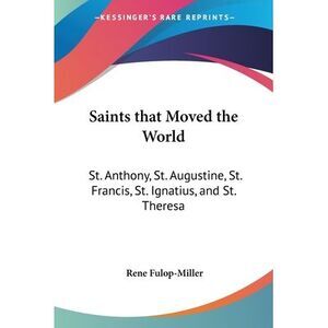 Saints that Moved the World: St. Anthony, St. Augustine, St. Francis, St. Ignati